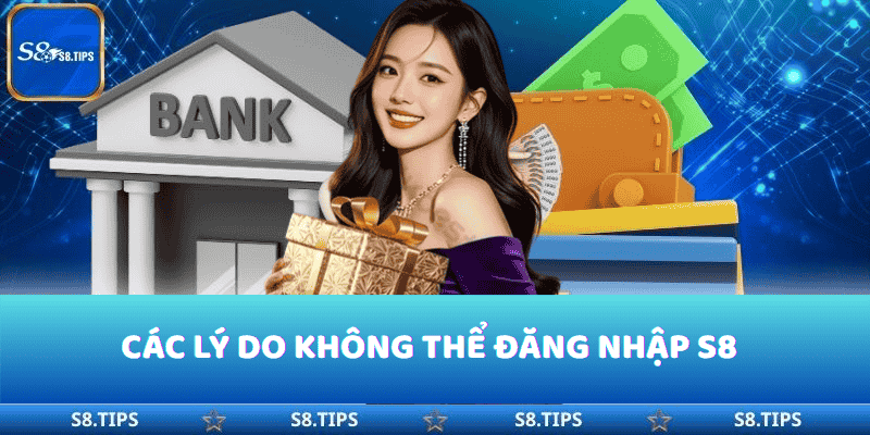 Lý do không thể đang nhập vào đúng S8