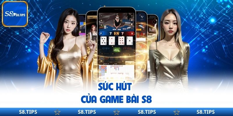Sức hút của game bài S8
